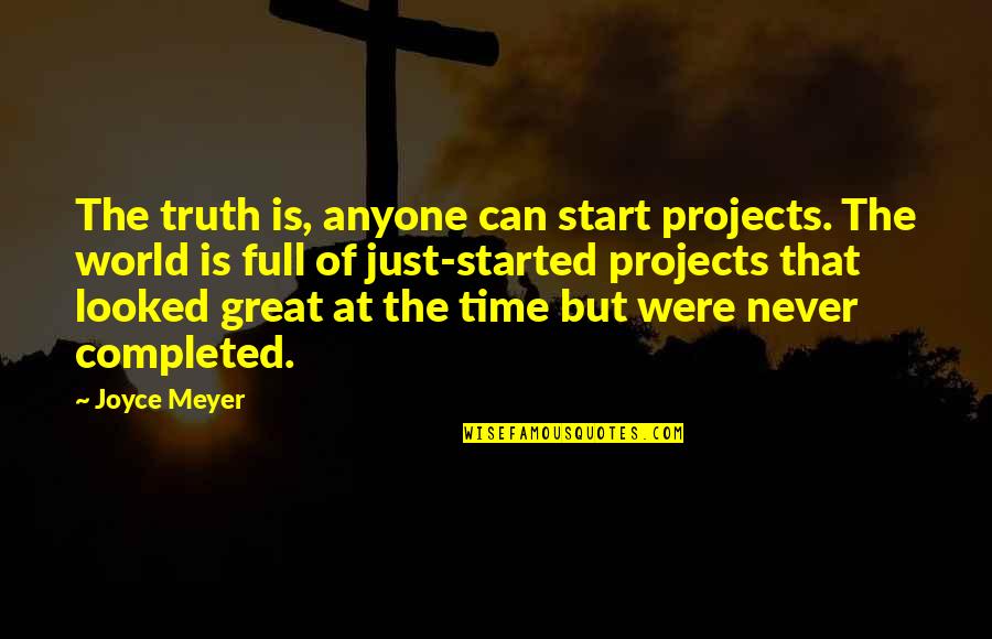 Ae Fond Kiss Movie Quotes By Joyce Meyer: The truth is, anyone can start projects. The