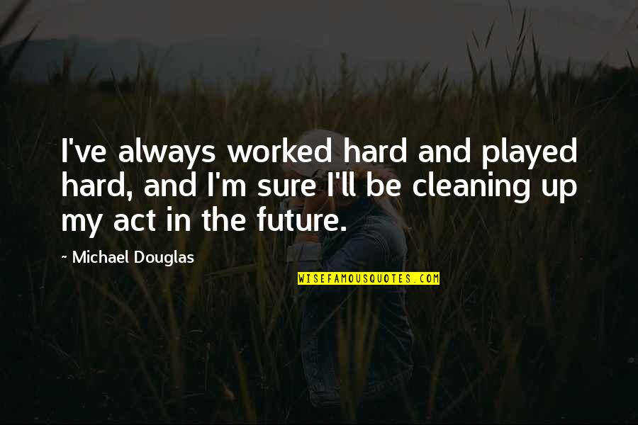 Ae Group Quotes By Michael Douglas: I've always worked hard and played hard, and