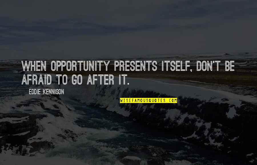 Ae Quotes By Eddie Kennison: When opportunity presents itself, don't be afraid to