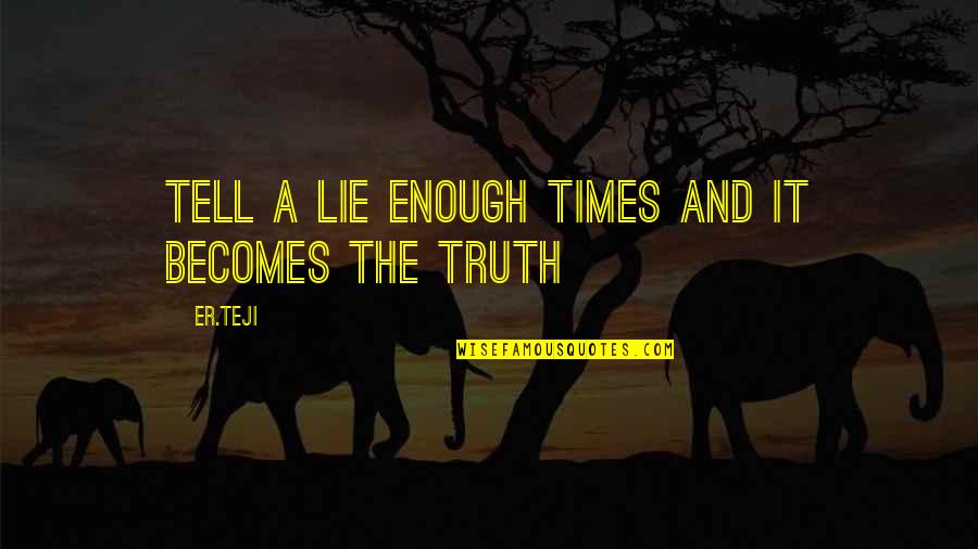 Ae100 Quotes By Er.teji: Tell a lie enough times and it becomes