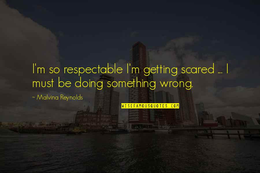 Ae100 Quotes By Malvina Reynolds: I'm so respectable I'm getting scared ... I