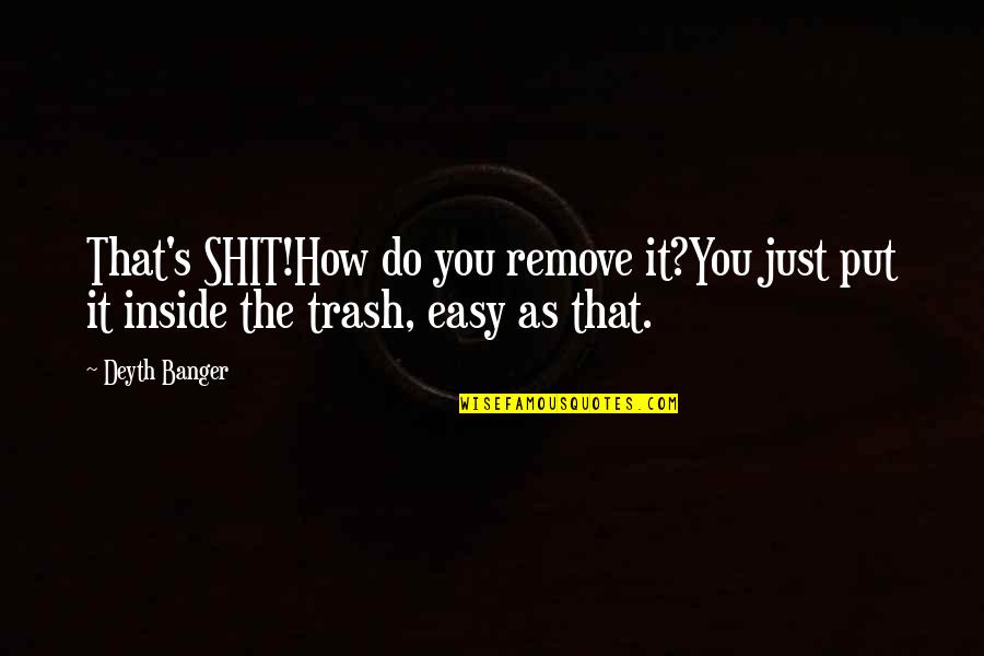 Aeasy Quotes By Deyth Banger: That's SHIT!How do you remove it?You just put