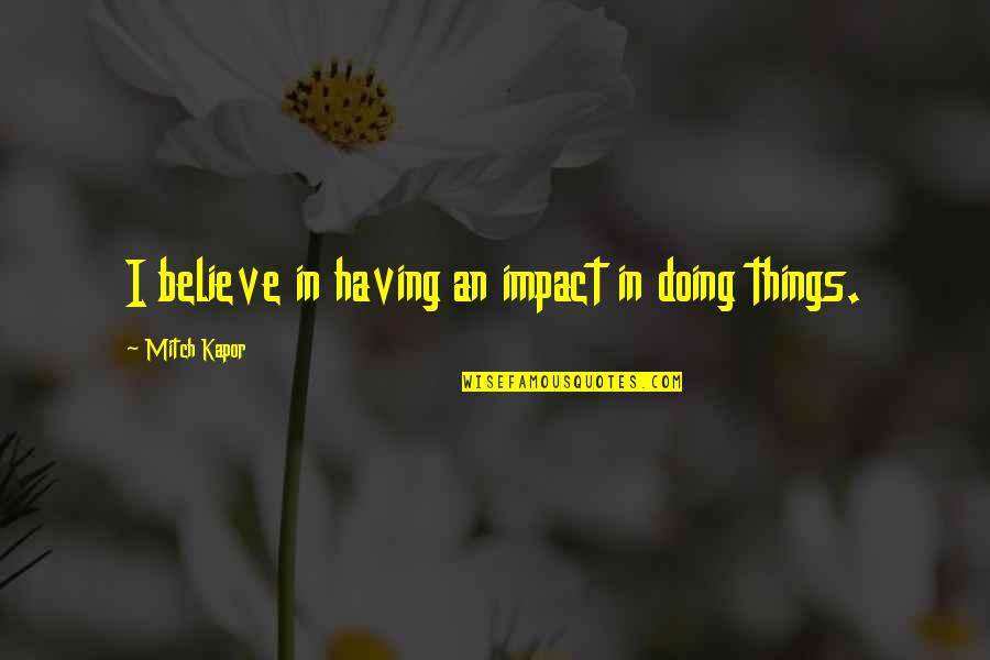 Aeauction Quotes By Mitch Kapor: I believe in having an impact in doing