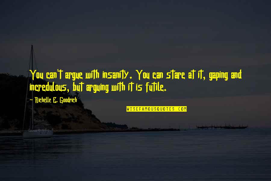 Aeausa Quotes By Richelle E. Goodrich: You can't argue with insanity. You can stare
