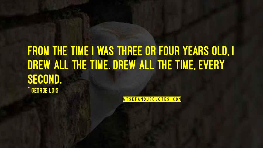 Aebischer Richeson Quotes By George Lois: From the time I was three or four Aebischer Richeson Quotes By George Lois: From the time I was three or four