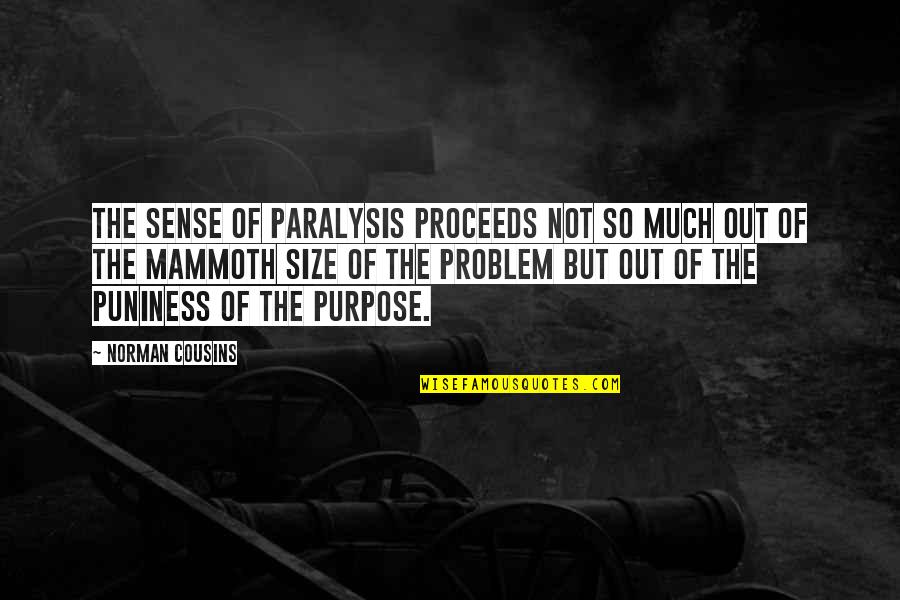 Aebischer Richeson Quotes By Norman Cousins: The sense of paralysis proceeds not so much Aebischer Richeson Quotes By Norman Cousins: The sense of paralysis proceeds not so much