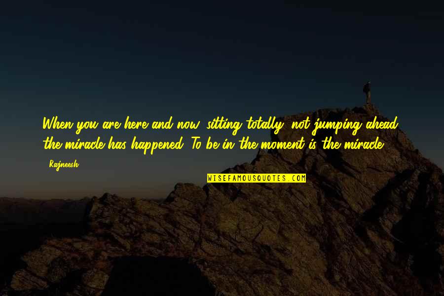 Aebischer Richeson Quotes By Rajneesh: When you are here and now, sitting totally, Aebischer Richeson Quotes By Rajneesh: When you are here and now, sitting totally,