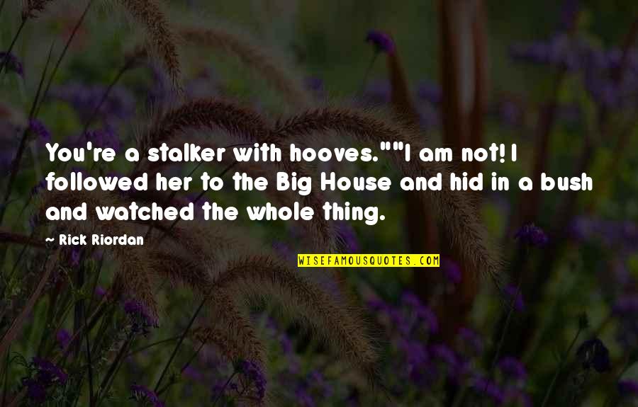 Aecosan Quotes By Rick Riordan: You're a stalker with hooves.""I am not! I Aecosan Quotes By Rick Riordan: You're a stalker with hooves.""I am not! I