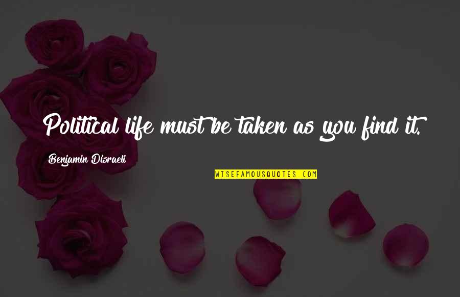 Aed Quotes By Benjamin Disraeli: Political life must be taken as you find Aed Quotes By Benjamin Disraeli: Political life must be taken as you find