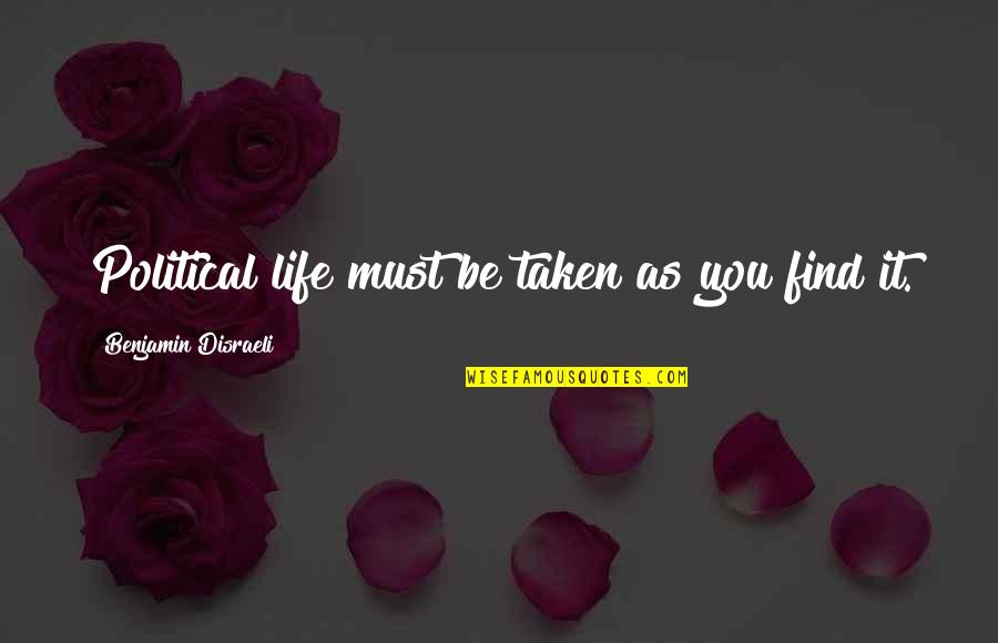 Aed Quotes By Benjamin Disraeli: Political life must be taken as you find