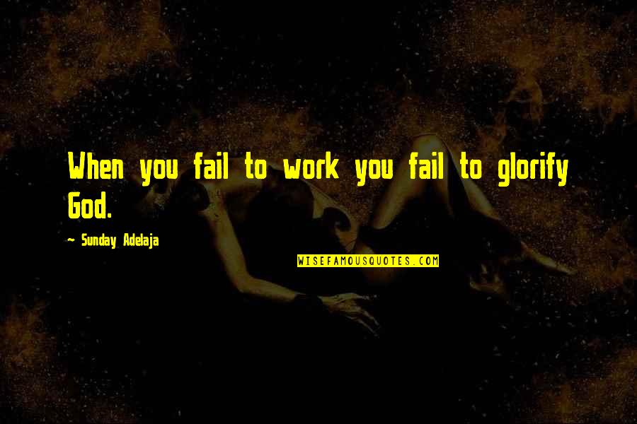 Aed Quotes By Sunday Adelaja: When you fail to work you fail to