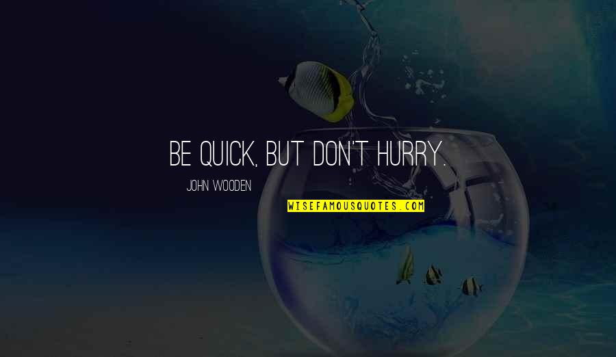 Aedan Quotes By John Wooden: Be quick, but don't hurry.