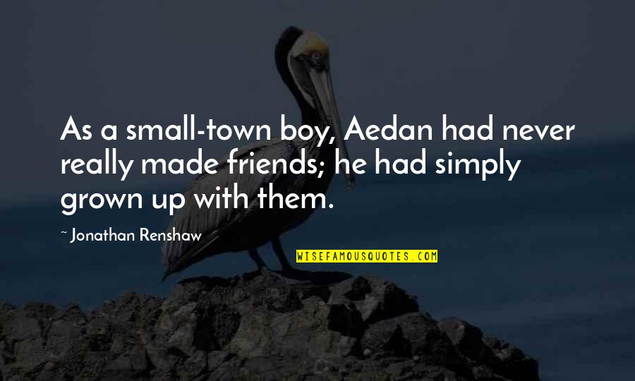 Aedan Quotes By Jonathan Renshaw: As a small-town boy, Aedan had never really