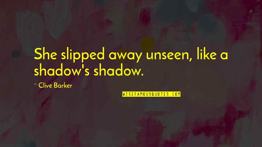 Aeddan Quotes By Clive Barker: She slipped away unseen, like a shadow's shadow. Aeddan Quotes By Clive Barker: She slipped away unseen, like a shadow's shadow.