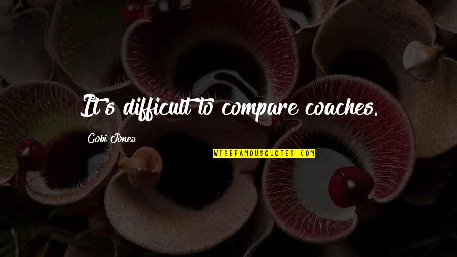 Aeddan Quotes By Cobi Jones: It's difficult to compare coaches. Aeddan Quotes By Cobi Jones: It's difficult to compare coaches.