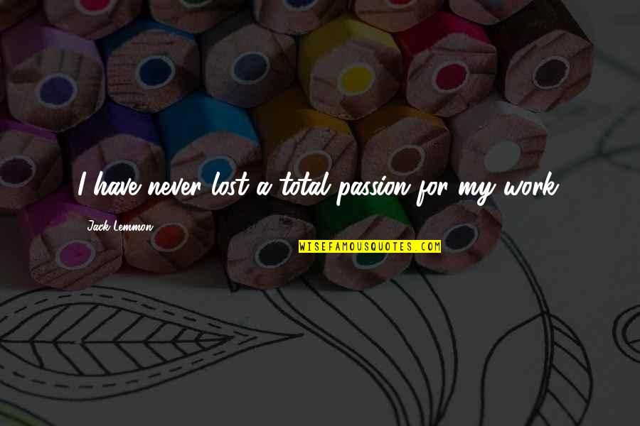 Aeddan Quotes By Jack Lemmon: I have never lost a total passion for Aeddan Quotes By Jack Lemmon: I have never lost a total passion for