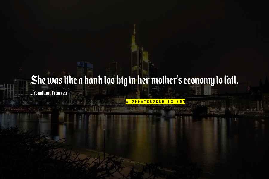 Aedes Mc Quotes By Jonathan Franzen: She was like a bank too big in