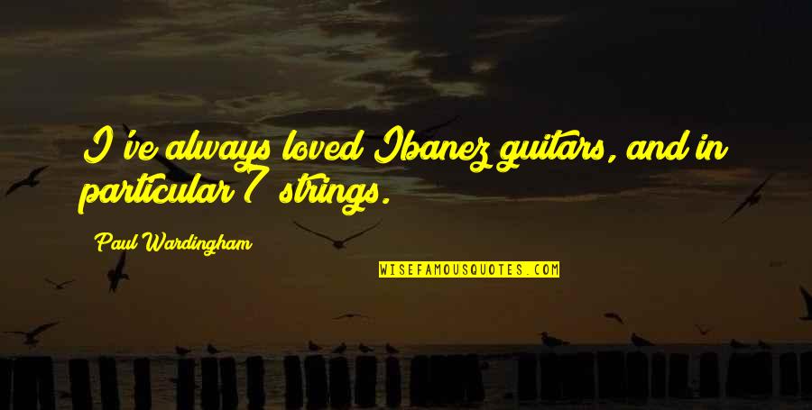 Aedes Mc Quotes By Paul Wardingham: I've always loved Ibanez guitars, and in particular