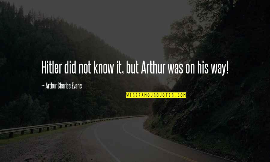 Aedine Quotes By Arthur Charles Evans: Hitler did not know it, but Arthur was