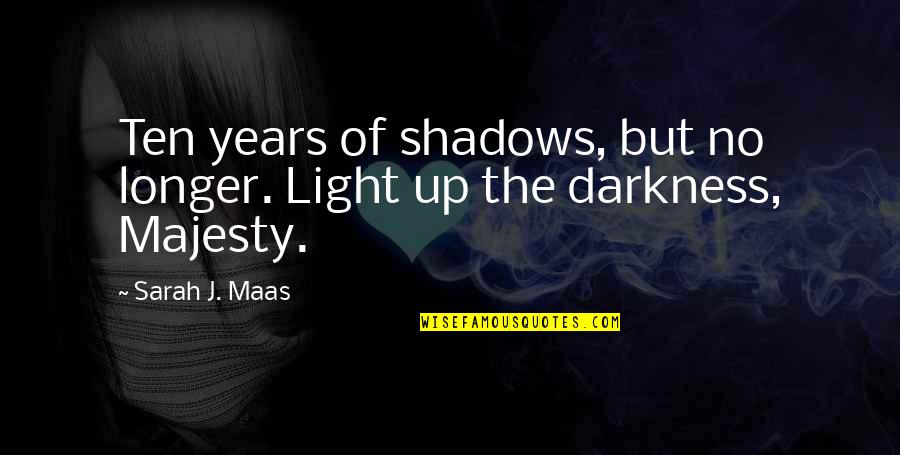 Aedion's Quotes By Sarah J. Maas: Ten years of shadows, but no longer. Light