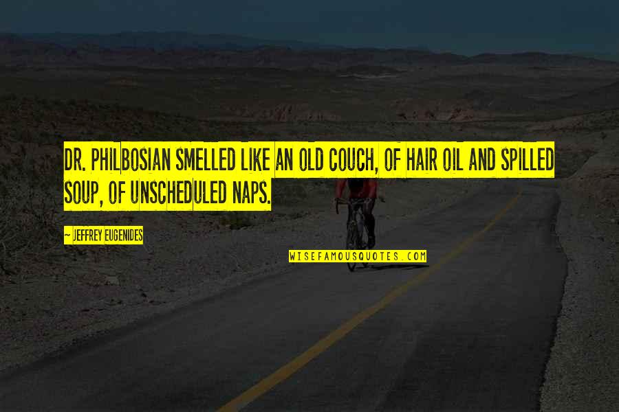 Aedusd X Quotes By Jeffrey Eugenides: Dr. Philbosian smelled like an old couch, of Aedusd X Quotes By Jeffrey Eugenides: Dr. Philbosian smelled like an old couch, of