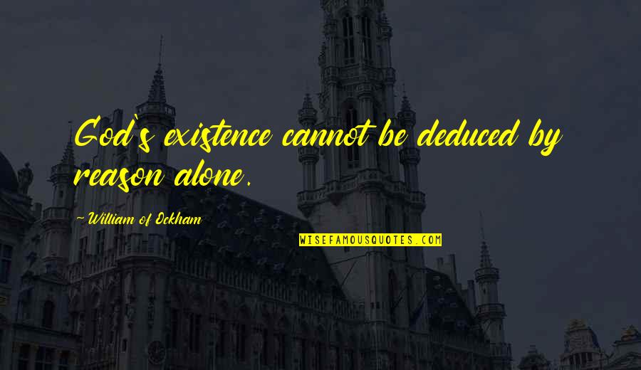 Aedusd X Quotes By William Of Ockham: God's existence cannot be deduced by reason alone. Aedusd X Quotes By William Of Ockham: God's existence cannot be deduced by reason alone.