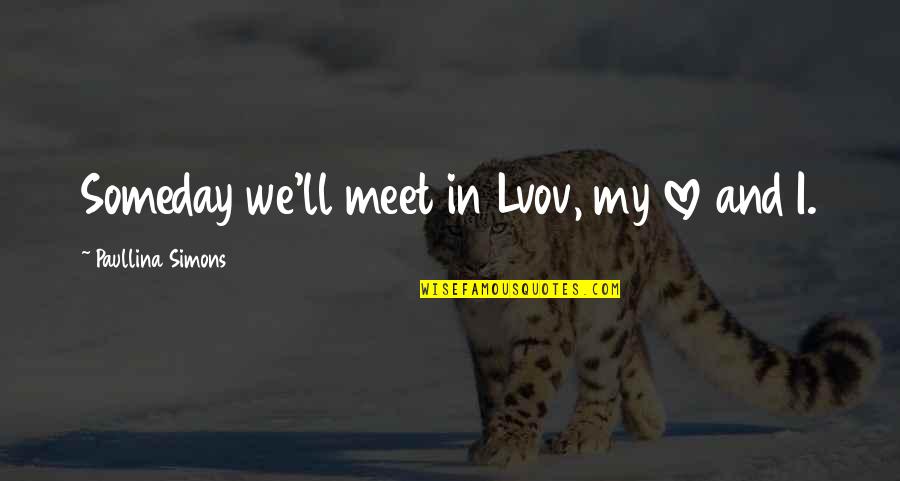 Aegan Quotes By Paullina Simons: Someday we'll meet in Lvov, my love and Aegan Quotes By Paullina Simons: Someday we'll meet in Lvov, my love and