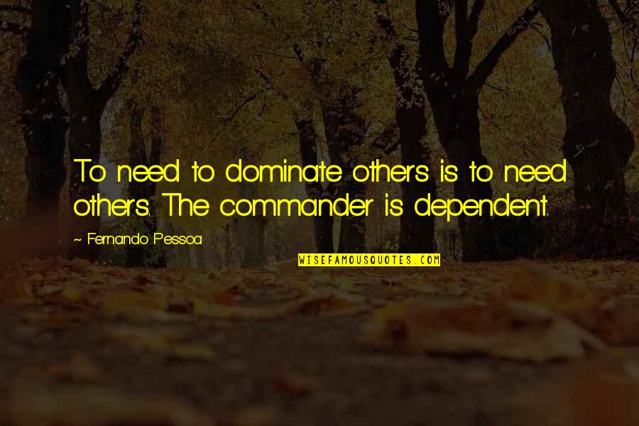 Aegean Art Quotes By Fernando Pessoa: To need to dominate others is to need