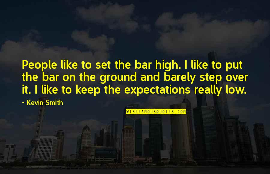 Aegean Restaurant Santorini Quotes By Kevin Smith: People like to set the bar high. I