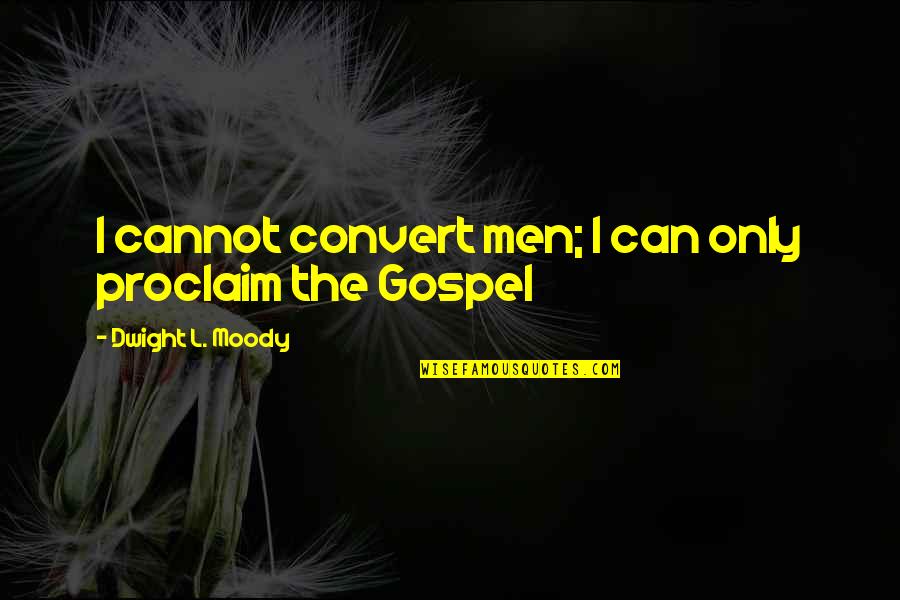 Aegirocassis Quotes By Dwight L. Moody: I cannot convert men; I can only proclaim