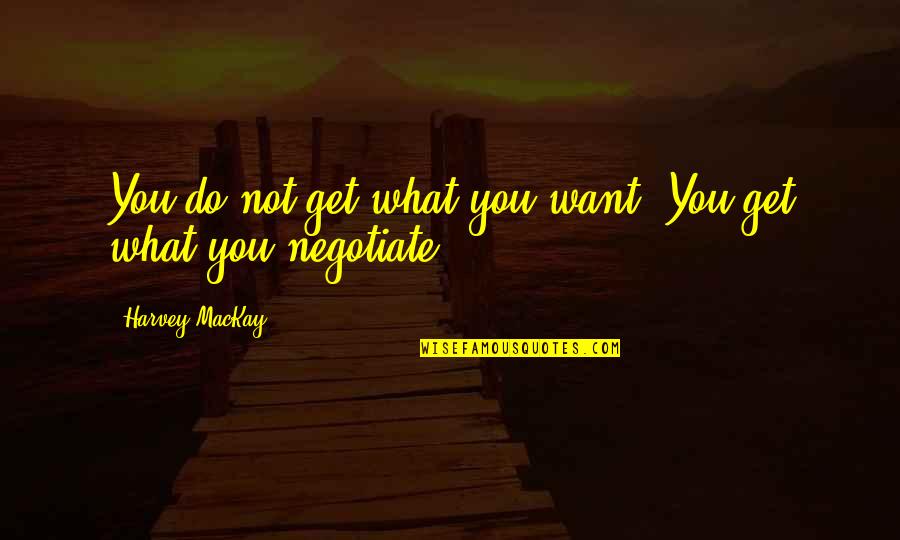 Aegistheus Quotes By Harvey MacKay: You do not get what you want. You