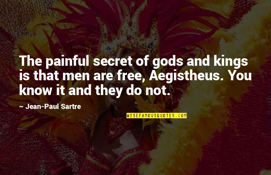 Aegistheus Quotes By Jean-Paul Sartre: The painful secret of gods and kings is