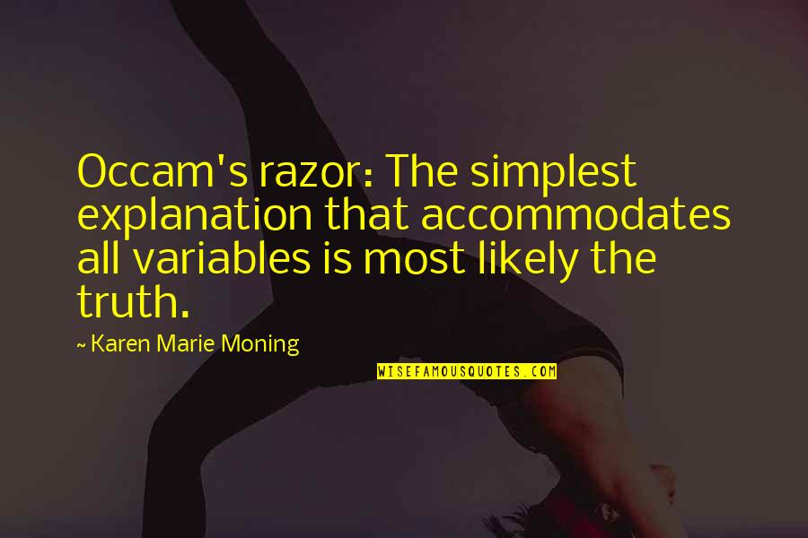 Aegisthus Quotes By Karen Marie Moning: Occam's razor: The simplest explanation that accommodates all Aegisthus Quotes By Karen Marie Moning: Occam's razor: The simplest explanation that accommodates all