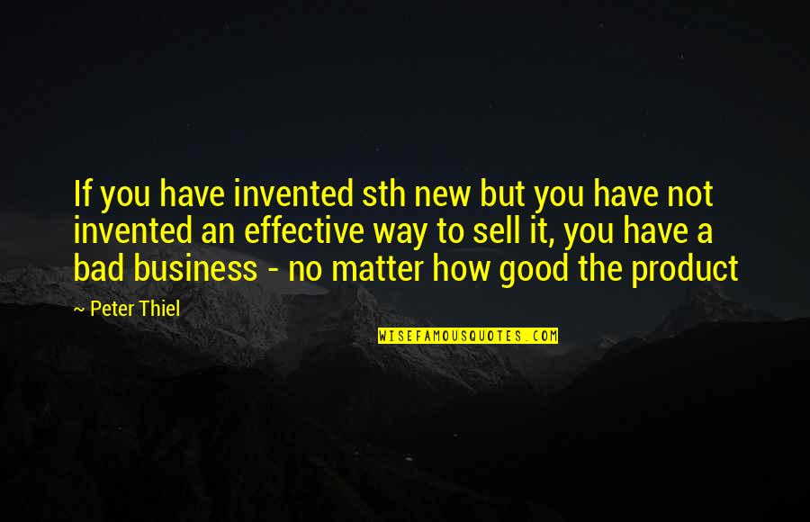 Aeglane Valss Quotes By Peter Thiel: If you have invented sth new but you Aeglane Valss Quotes By Peter Thiel: If you have invented sth new but you