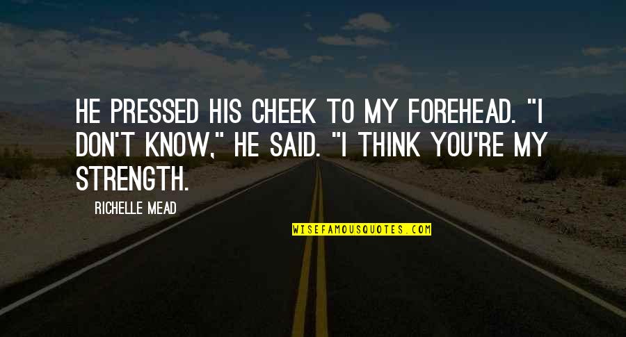 Aegolius Owls Quotes By Richelle Mead: He pressed his cheek to my forehead. "I Aegolius Owls Quotes By Richelle Mead: He pressed his cheek to my forehead. "I
