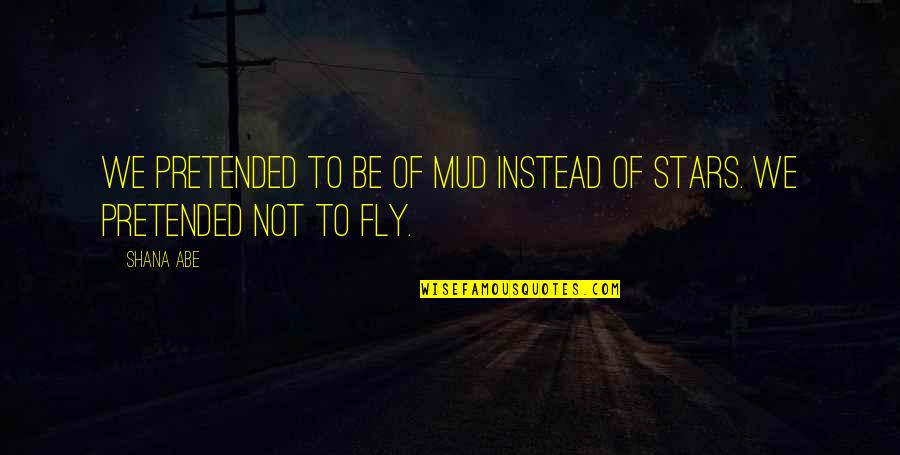 Aegolius Quotes By Shana Abe: We pretended to be of mud instead of