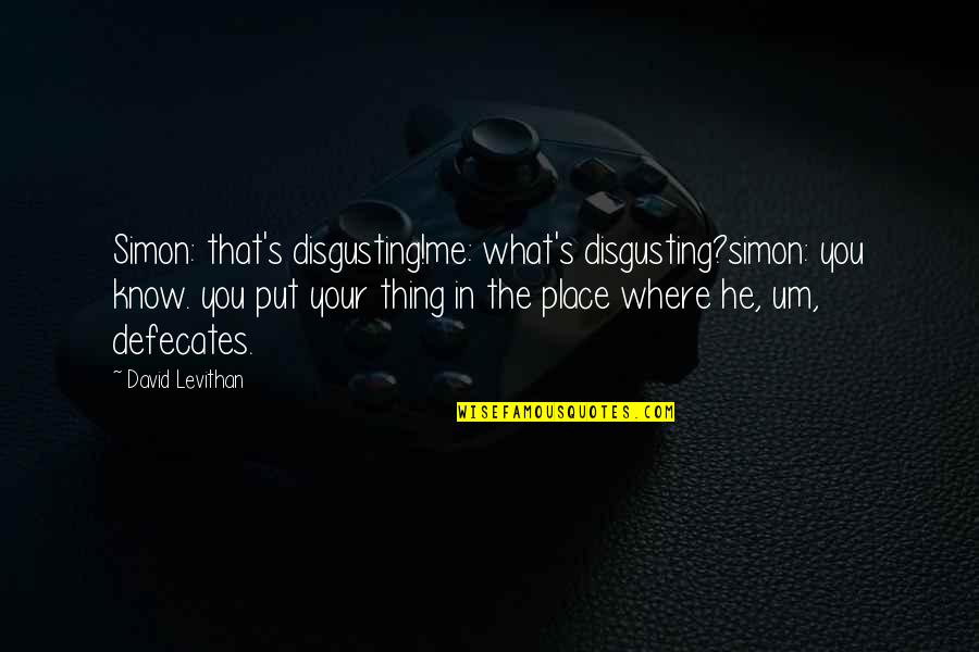 Aegolius Ridgwayi Quotes By David Levithan: Simon: that's disgusting!me: what's disgusting?simon: you know. you Aegolius Ridgwayi Quotes By David Levithan: Simon: that's disgusting!me: what's disgusting?simon: you know. you