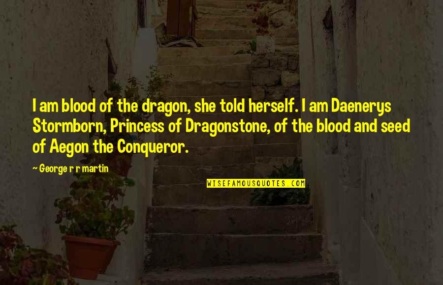 Aegon Quotes By George R R Martin: I am blood of the dragon, she told
