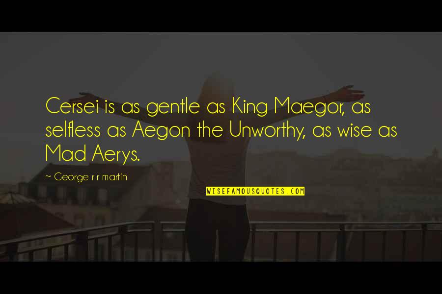 Aegon Quotes By George R R Martin: Cersei is as gentle as King Maegor, as