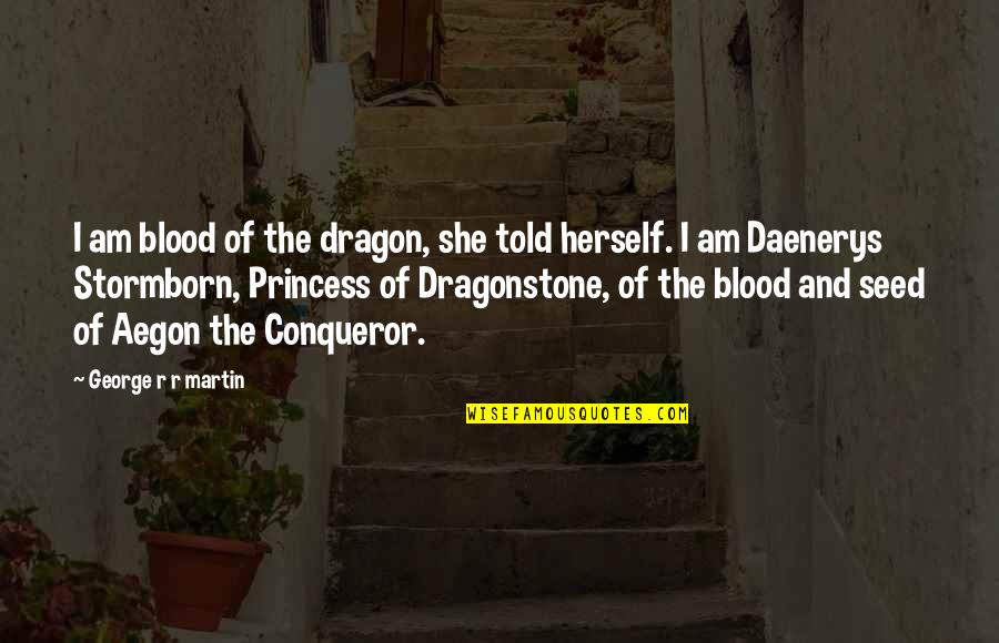 Aegon The Conqueror Quotes By George R R Martin: I am blood of the dragon, she told