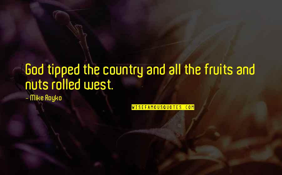 Aegons Crown Quotes By Mike Royko: God tipped the country and all the fruits