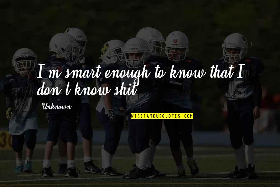 Aegons Crown Quotes By Unknown: I'm smart enough to know that I don't