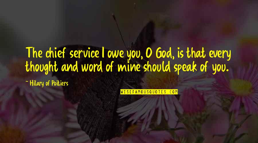 Aegor Quotes By Hilary Of Poitiers: The chief service I owe you, O God,