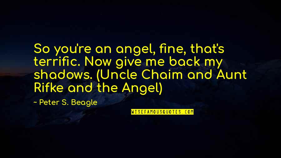 Aegor Quotes By Peter S. Beagle: So you're an angel, fine, that's terrific. Now