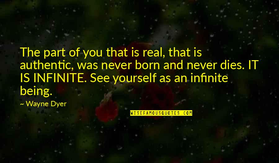 Aegor Quotes By Wayne Dyer: The part of you that is real, that