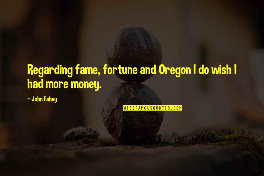 Aegroto Quotes By John Fahey: Regarding fame, fortune and Oregon I do wish