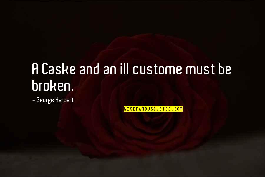 Aegyptiaca Quotes By George Herbert: A Caske and an ill custome must be