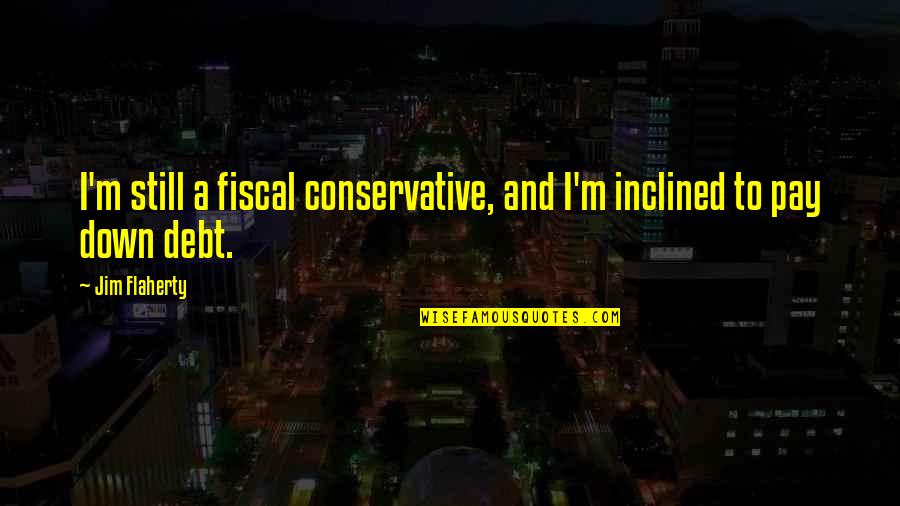 Aegyptiaca Quotes By Jim Flaherty: I'm still a fiscal conservative, and I'm inclined