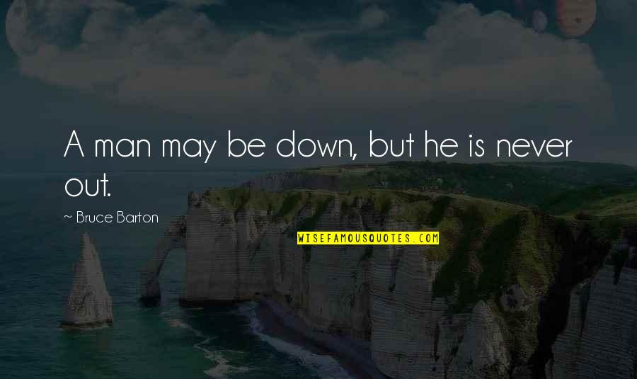 Aehs Urgent Quotes By Bruce Barton: A man may be down, but he is Aehs Urgent Quotes By Bruce Barton: A man may be down, but he is