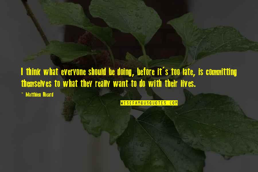 Aehs Urgent Quotes By Matthieu Ricard: I think what everyone should be doing, before Aehs Urgent Quotes By Matthieu Ricard: I think what everyone should be doing, before